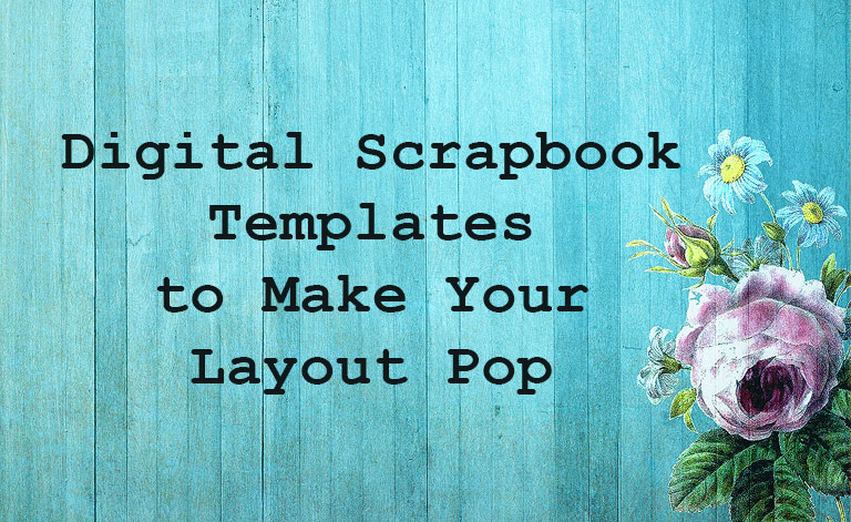 A Good Digital Scrapbook Template Can Make Your Layout Pop