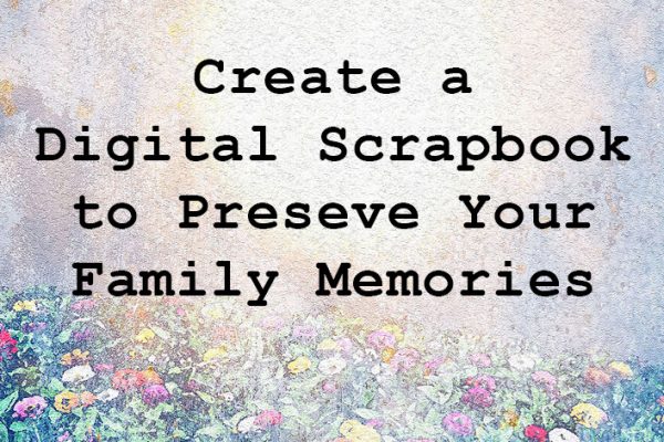 Digital Scrapbooking: The New Way to Create Memory Books